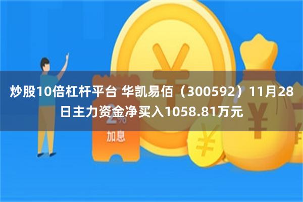 炒股10倍杠杆平台 华凯易佰（300592）11月28日主力资金净买入1058.81万元