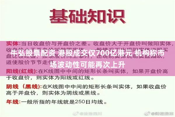 牛弘股票配资 港股成交仅700亿港元 机构称市场波动性可能再次上升