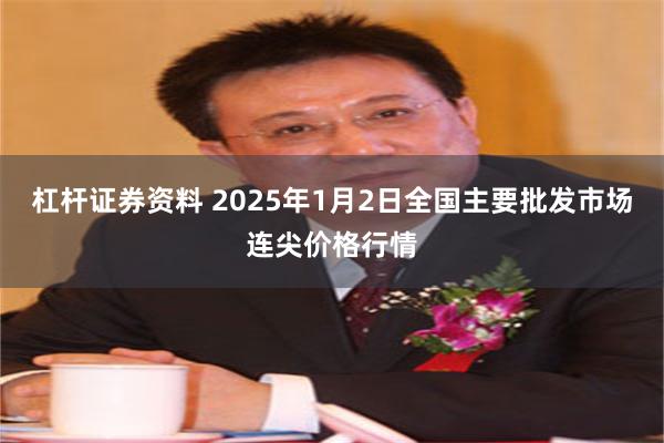 杠杆证券资料 2025年1月2日全国主要批发市场连尖价格行情