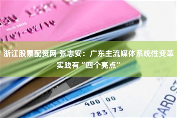 浙江股票配资网 张志安：广东主流媒体系统性变革实践有“四个亮点”